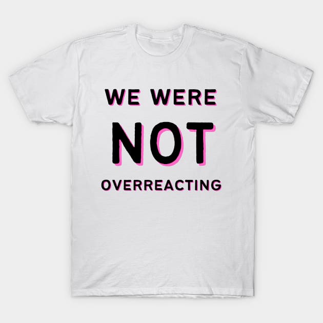 We Were NOT Overreacting T-Shirt by Hoydens R Us